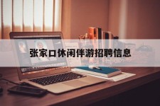 台山张家口休闲伴游雇用信息(张家口休闲伴游雇用信息最新)