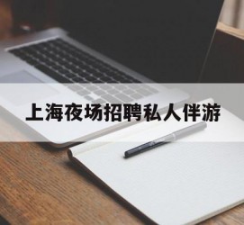 台山上海夜场雇用私家伴游(上海雇用高端伴游一天20万)
