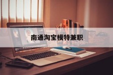 台山南通淘宝模特兼职(南通哪里有模特培训班)